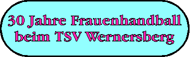 1998 - 30 Jahre Frauenhandball beim TSV Wernersberg 1911 e.V.